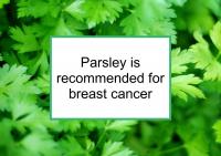 Parsley is recommended for breast cancer