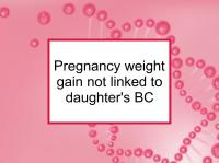 Pregnancy weight gain not linked to daughter's BC