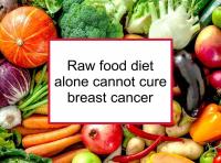 Raw food diet alone cannot cure breast cancer