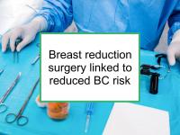 Breast reduction surgery linked to reduced BC risk
