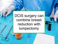 Can combine breast reduction with DCIS surgery