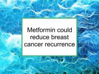 Metformin could reduce breast cancer recurrence