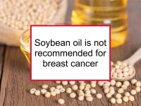 Soybean oil is not recommended for breast cancer