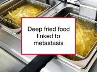 Deep fried food linked to metastasis