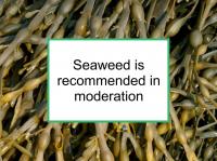 Seaweed is recommended in moderation