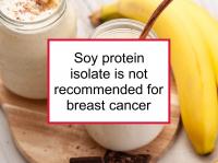 Soy protein isolate is not recommended for breast cancer