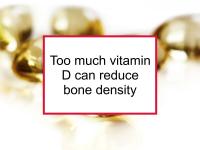 Too much vitamin D can reduce bone density