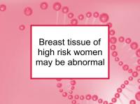 Breast tissue of high risk women may be abnormal