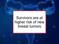 Survivors are at higher risk of new breast tumors