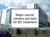 Major cancer centers are best for BC treatment