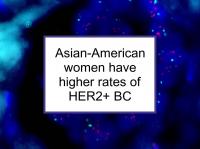 Asian-American women have more HER2+