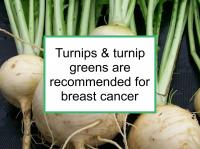 Turnips & turnip greens are recommended for breast cancer