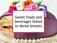 Sweet foods & beverages linked to dense breasts