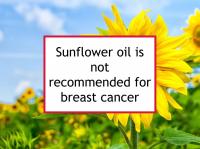 Sunflower oil is not recommended for breast cancer
