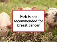 Pork is not recommended for breast cancer