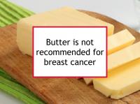 Butter is not recommended for breast cancer